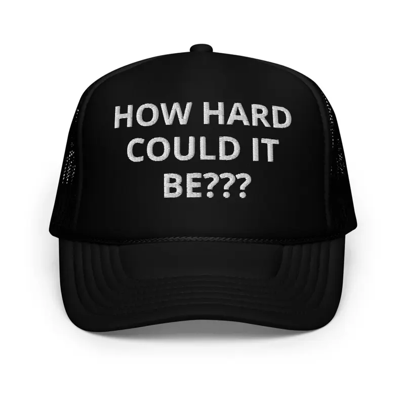 HOW HARD COULD IT BE ???  TRUCKER HAT